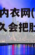 52原味内衣网(中脉内衣多久会把肚子的肉穿紧)