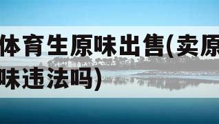 体育生原味出售(卖原味违法吗)